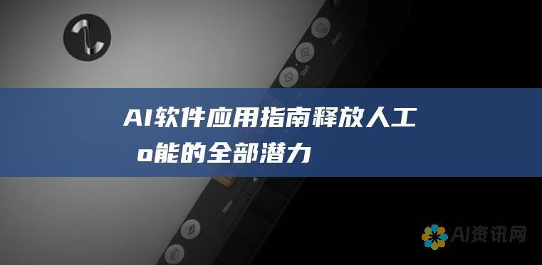 AI软件应用指南：释放人工智能的全部潜力