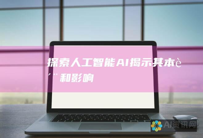 探索人工智能 (AI)：揭示其本质和影响