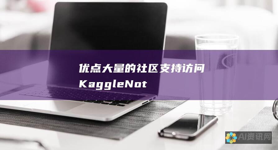 优点：大量的社区支持、访问 Kaggle Notebooks