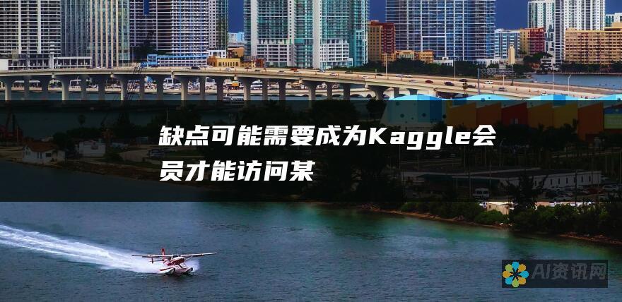 缺点：可能需要成为 Kaggle 会员才能访问某些功能