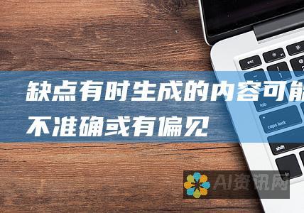 缺点：有时生成的内容可能不准确或有偏见