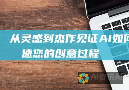 从灵感到杰作：见证 AI 如何加速您的创意过程