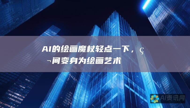 AI 的绘画魔杖：轻点一下，瞬间变身为绘画艺术家