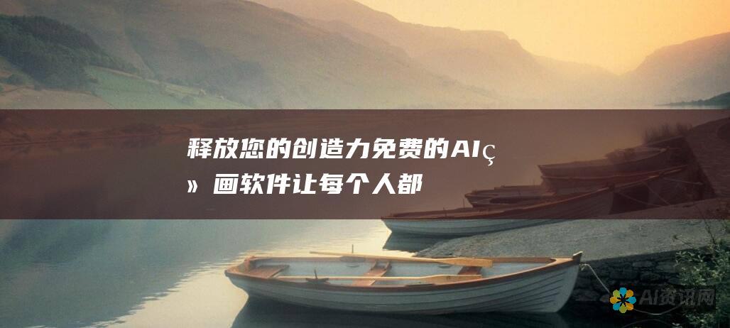 释放您的创造力：免费的 AI 绘画软件让每个人都能成为艺术家