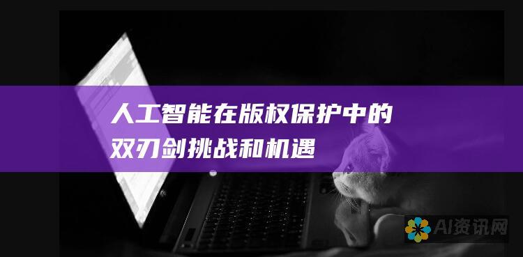 人工智能在版权保护中的双刃剑：挑战和机遇