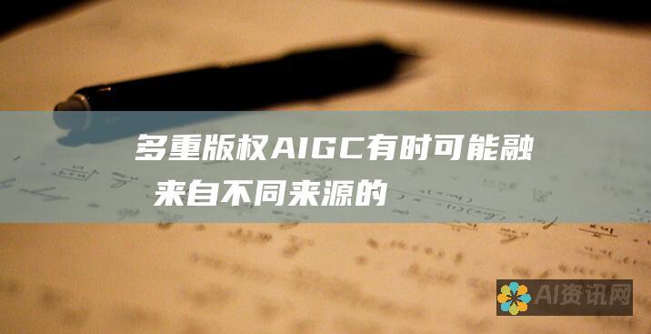 多重版权：AIGC有时可能融合来自不同来源的受版权保护的作品，这可能导致多重版权问题。