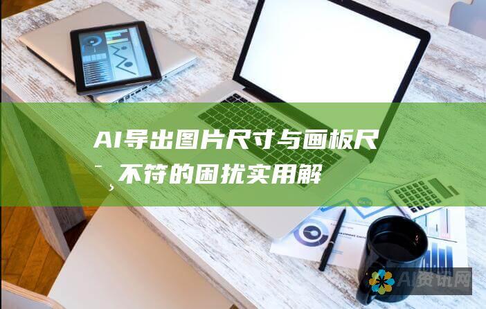 AI导出图片尺寸与画板尺寸不符的困扰：实用解决方案大全