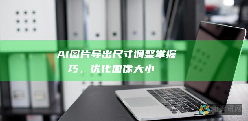 AI图片导出尺寸调整：掌握技巧，优化图像大小