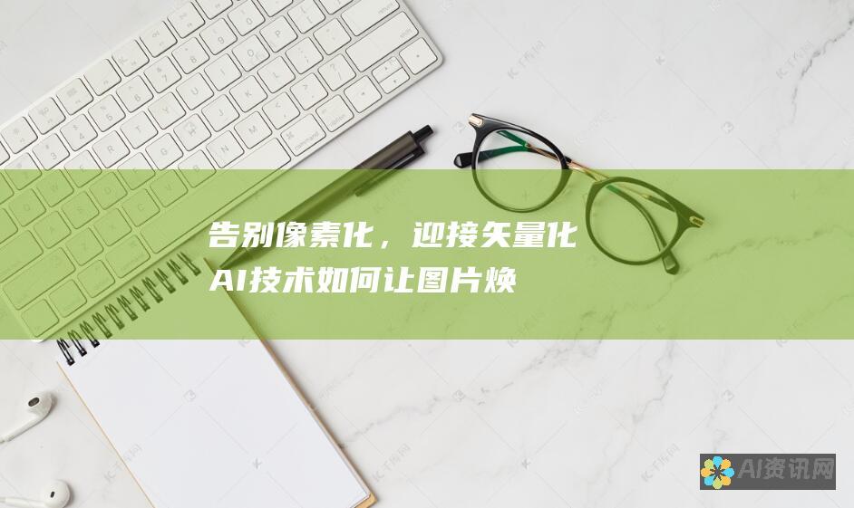 告别像素化，迎接矢量化：AI 技术如何让图片焕发生命力