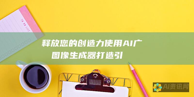 释放您的创造力：使用 AI 广告图像生成器打造引人注目的视觉内容