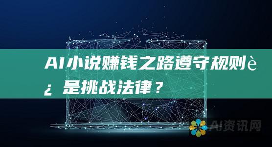 AI 小说赚钱之路：遵守规则还是挑战法律？