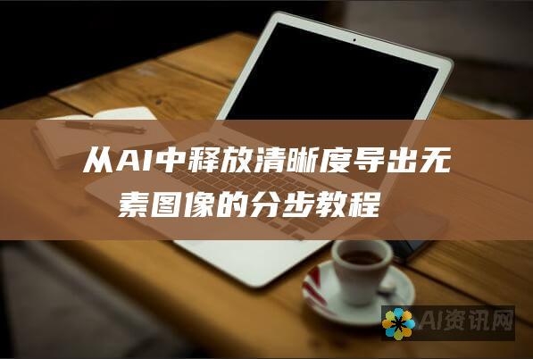 从AI中释放清晰度：导出无像素图像的分步教程