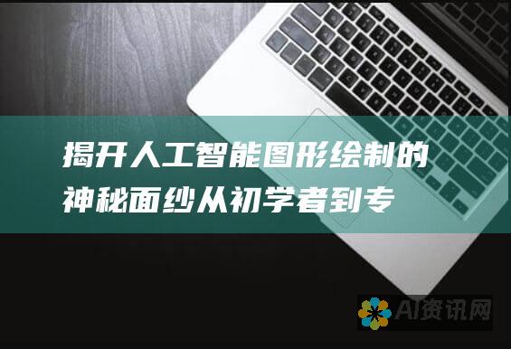 揭开人工智能图形绘制的神秘面纱：从初学者到专家的完整指南