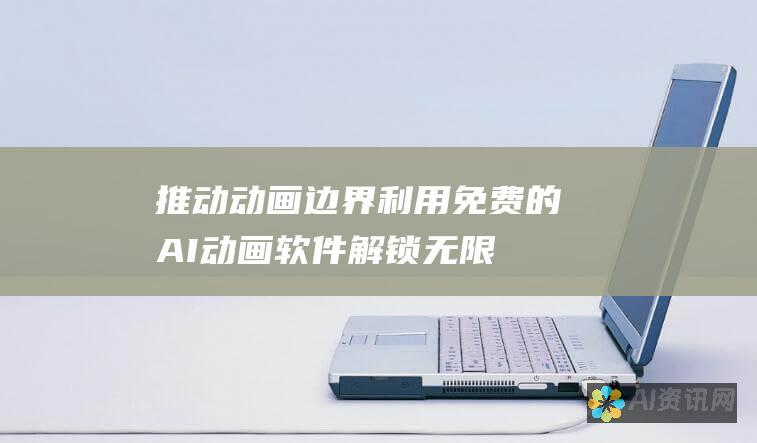 推动动画边界：利用免费的 AI 动画软件解锁无限可能性