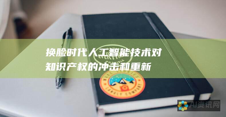 换脸时代: 人工智能技术对知识产权的冲击和重新定义