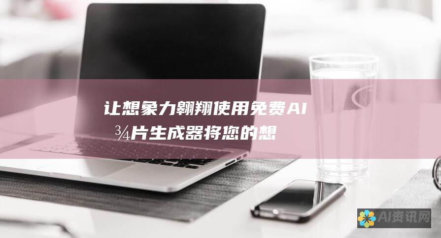 让想象力翱翔：使用免费 AI 图片生成器将您的想法变为现实