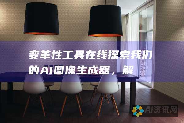 变革性工具：在线探索我们的 AI 图像生成器，解锁内容创作的无限可能性