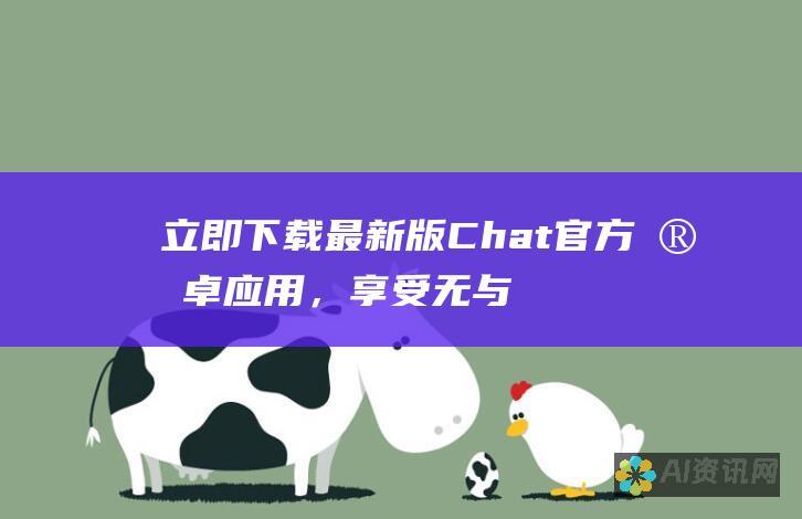 立即下载最新版 Chat 官方安卓应用，享受无与伦比的聊天体验