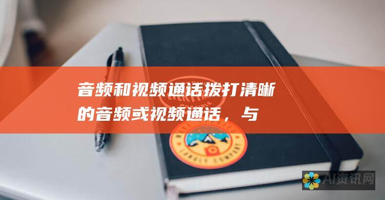 音频和视频通话：拨打清晰的音频或视频通话，与您的朋友或同事面对面交流。