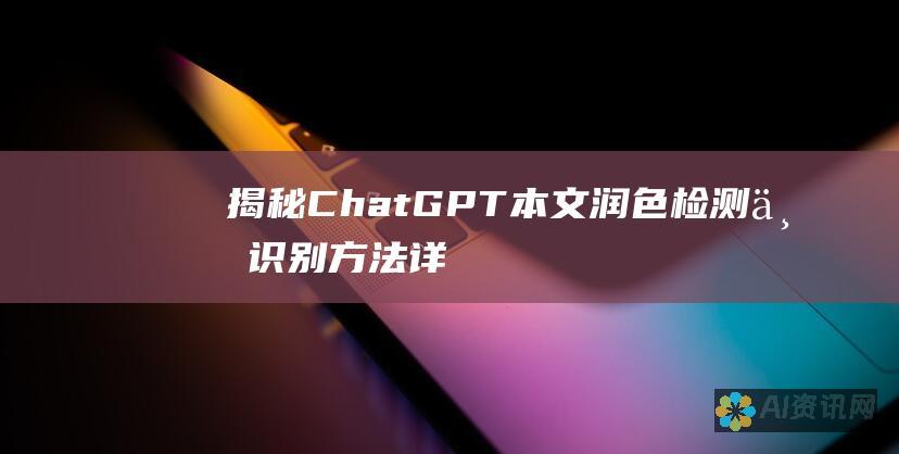 揭秘 ChatGPT 本文润色：检测与识别方法详析