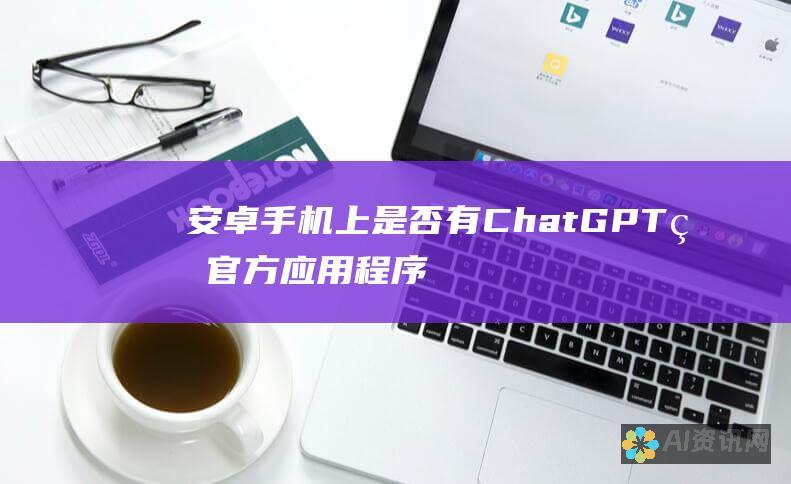 安卓手机上是否有 ChatGPT 的官方应用程序？