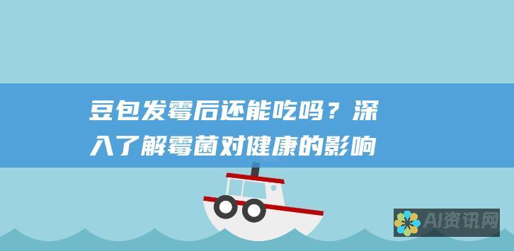 豆包发霉后还能吃吗？深入了解霉菌对健康的影响