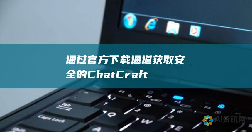 通过官方下载通道获取安全的 ChatCraft 软件