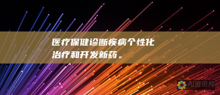 医疗保健：诊断疾病、个性化治疗和开发新药。