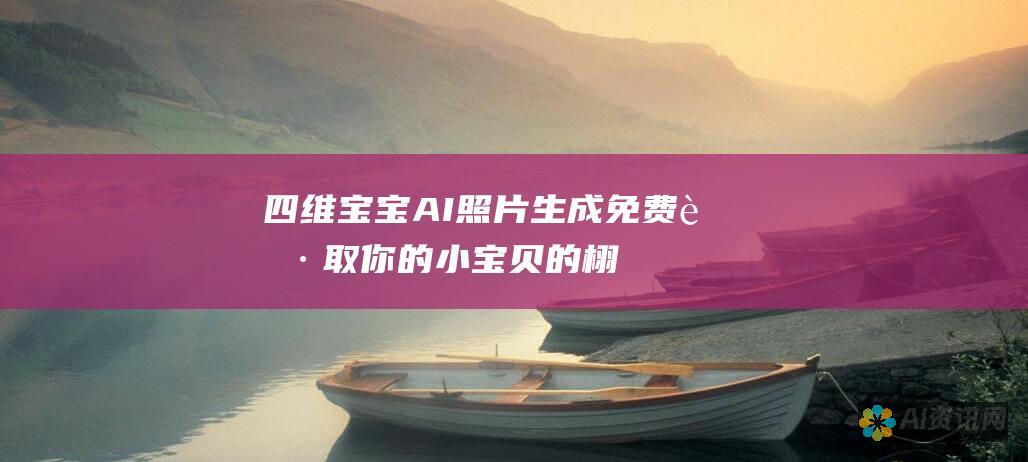 四维宝宝AI照片生成：免费获取你的小宝贝的栩栩如生的图像