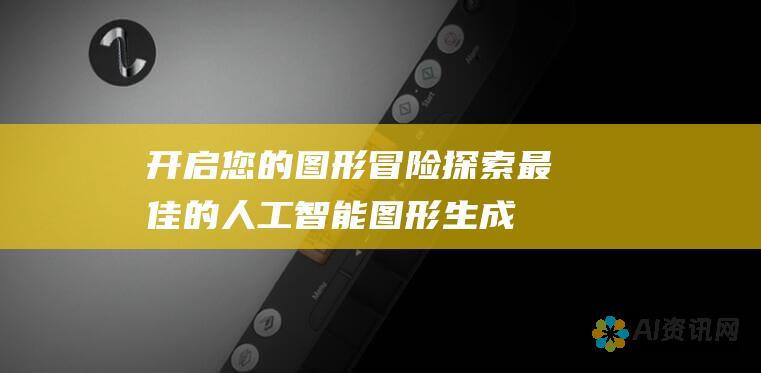 开启您的图形冒险：探索最佳的人工智能图形生成器，释放您的想象力