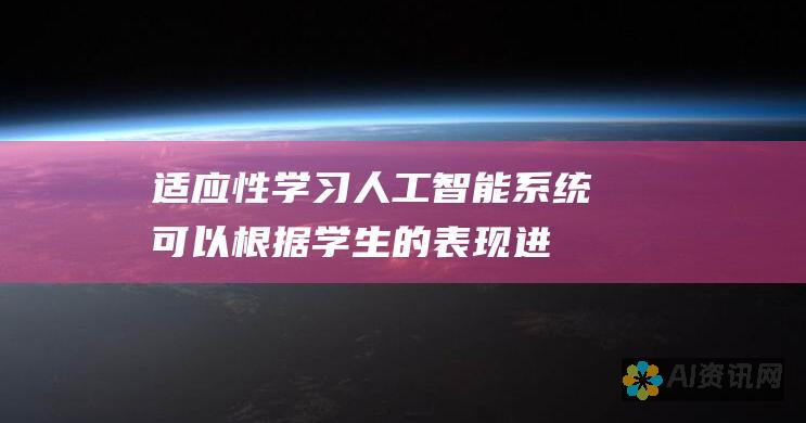 适应性学习:人工智能系统可以根据学生的表现进行调整，提供挑战性但又可实现的目标，促进最佳学习效果。