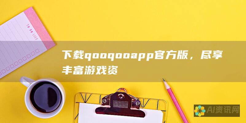 下载 qooqooapp 官方版，尽享丰富游戏资源！