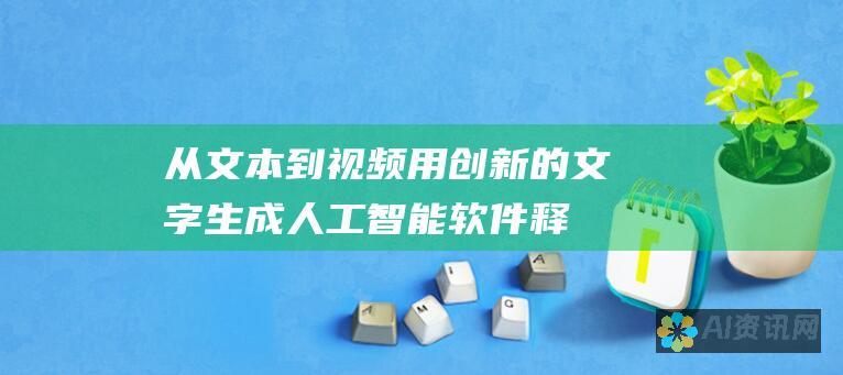 从文本到视频：用创新的文字生成人工智能软件释放你的视觉故事