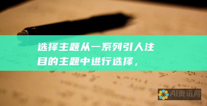 选择主题：从一系列引人注目的主题中进行选择，让您的聊天界面生动有趣。