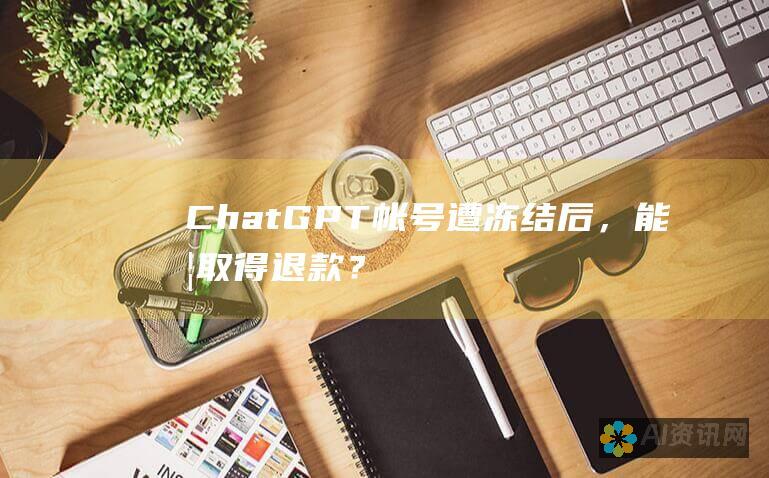 ChatGPT帐号遭冻结后，能否取得退款？