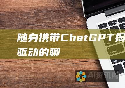 随身携带 ChatGPT：揭秘这款 AI 驱动的聊天机器人的移动体验