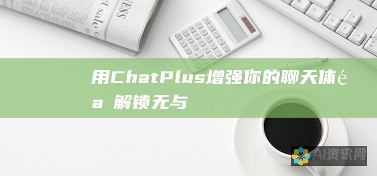 用 ChatPlus 增强你的聊天体验：解锁无与伦比的便利和功能