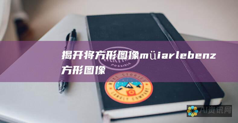 揭开将方形图像 müiarlebenz 方形图像转换为圆形的神秘面纱：使用人工智能的逐步方法