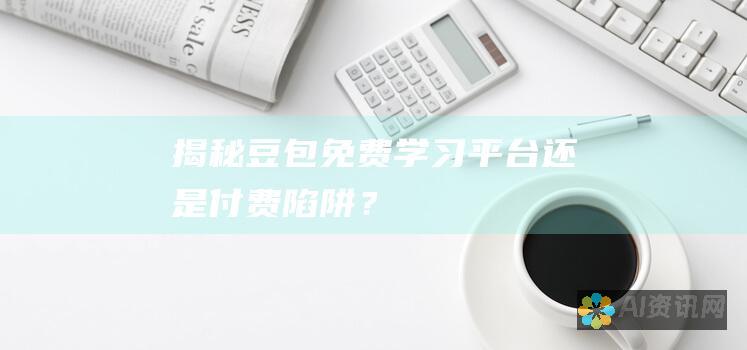 揭秘豆包：免费学习平台还是付费陷阱？