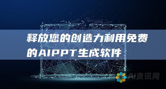 释放您的创造力：利用免费的 AIPPT 生成软件轻松创建令人惊叹的展示文稿