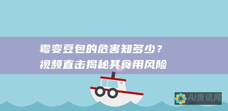 霉变豆包的危害知多少？视频直击揭秘其食用风险