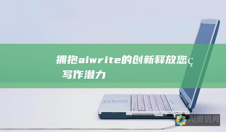 拥抱ai-write的创新：释放您的写作潜力