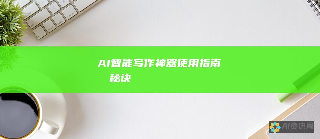 AI 智能写作神器：使用指南和秘诀