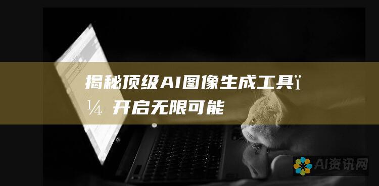 揭秘顶级AI图像生成工具，开启无限可能