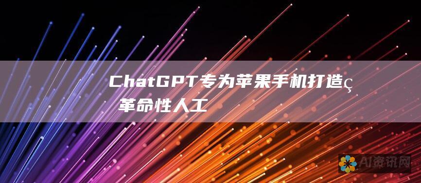 ChatGPT：专为苹果手机打造的革命性人工智能助手