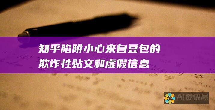 知乎陷阱：小心来自豆包的欺诈性贴文和虚假信息，以保护您的账户安全。