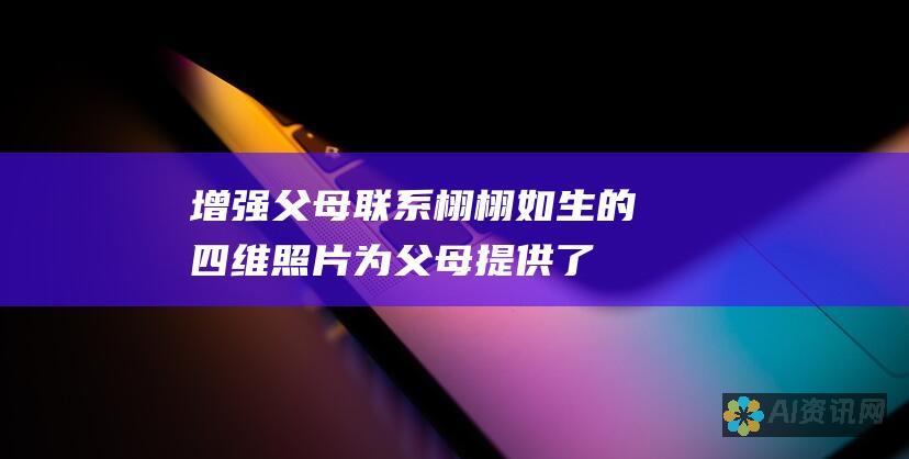 增强父母联系：栩栩如生的四维照片为父母提供了一个与他们的宝宝建立更牢固联系的机会，即使宝宝还在子宫内。