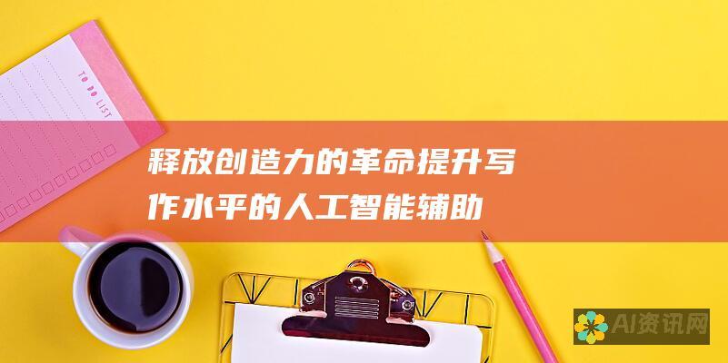 释放创造力的革命：提升写作水平的人工智能辅助工具