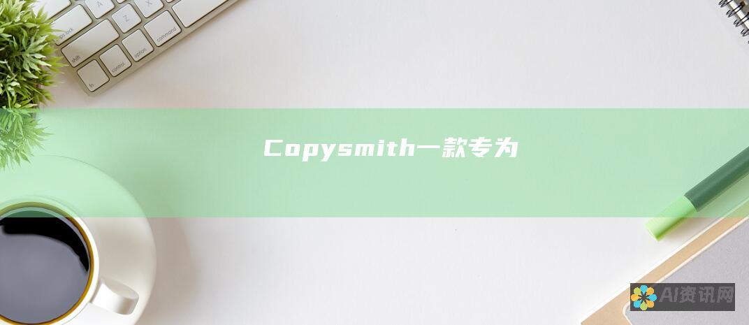 Copysmith：一款专为