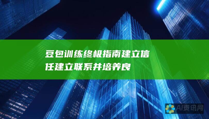 豆包训练终极指南：建立信任、建立联系并培养良好的行为